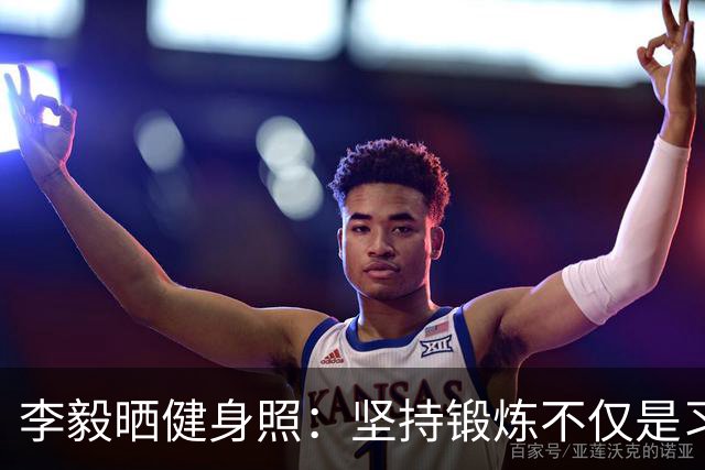 李毅晒健身照：坚持锻炼不仅是习惯 更是生活态度